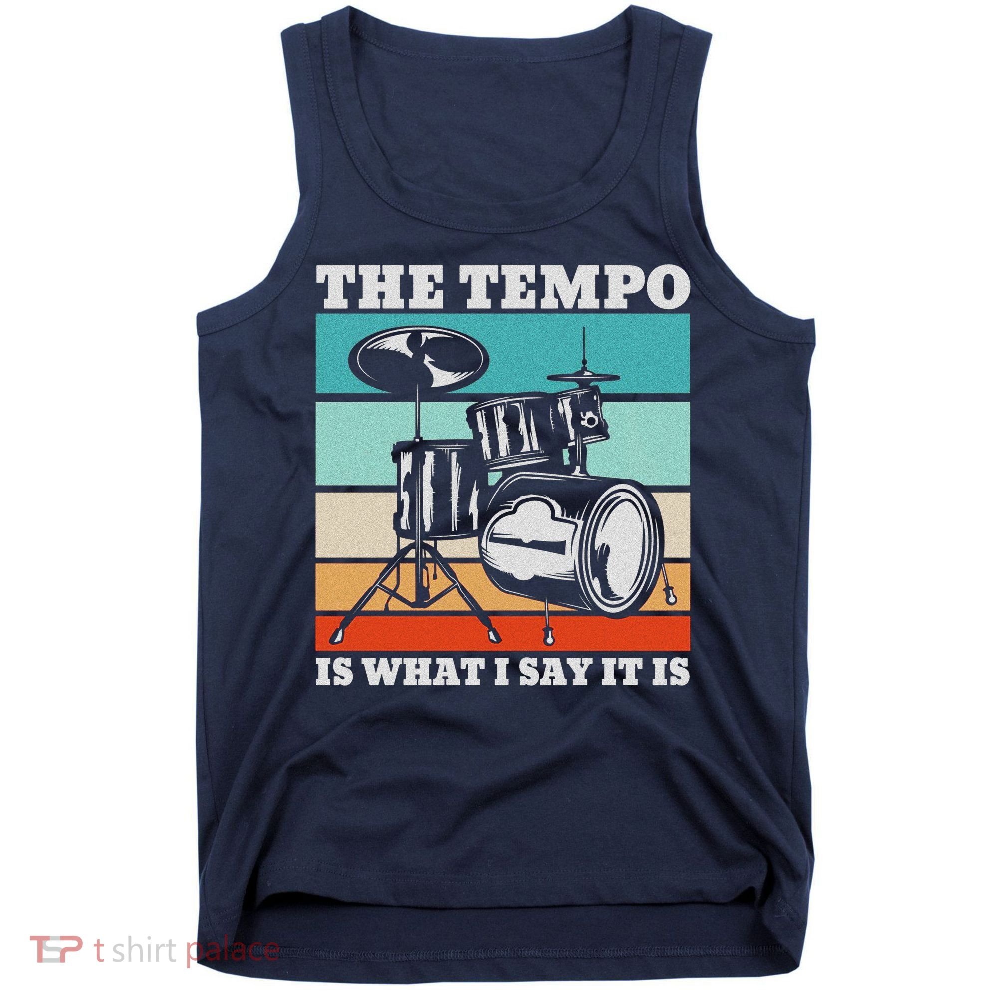 Tempo The Tempo Is What I Say It Is Drummer Tempo Drummers Tank Top