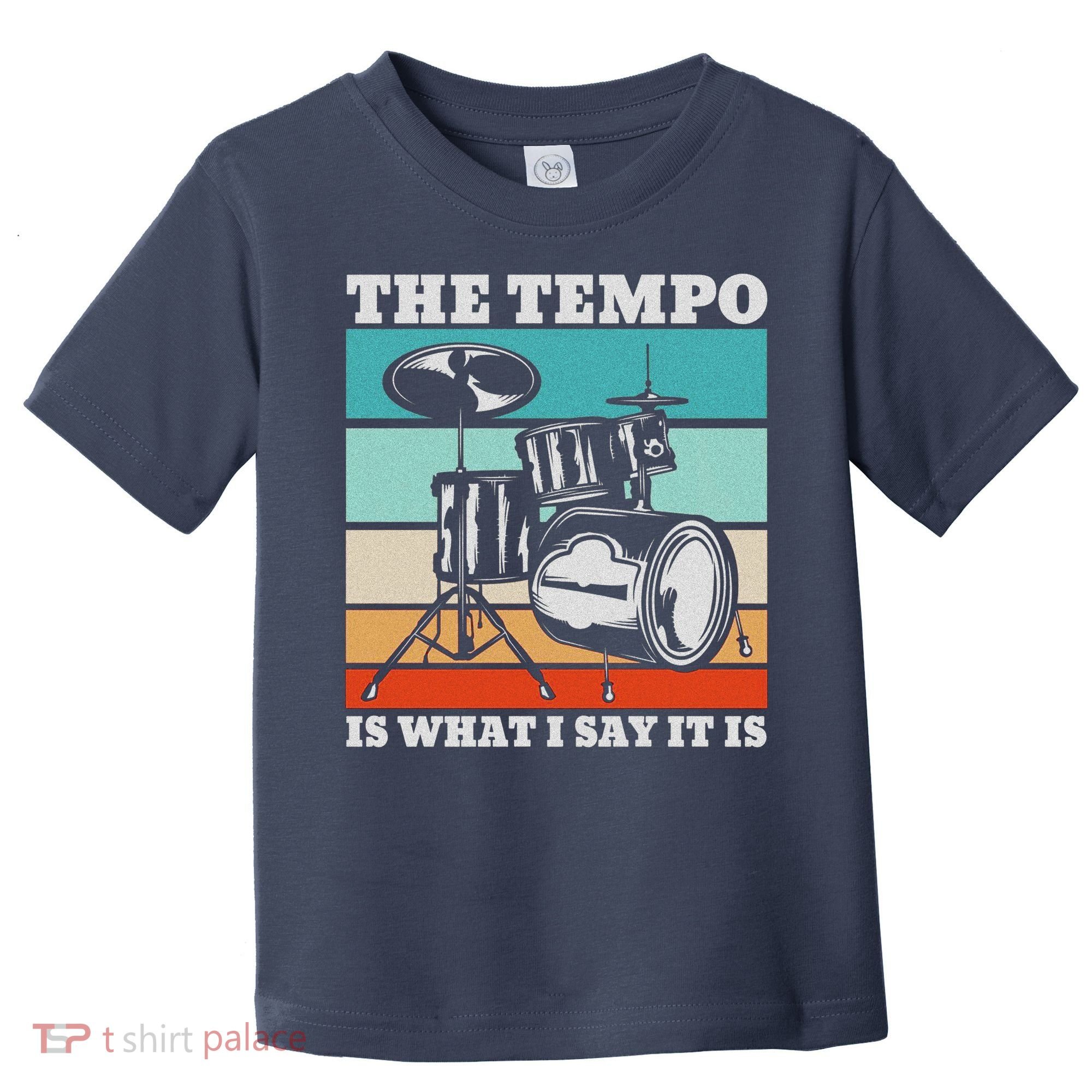 Tempo The Tempo Is What I Say It Is Drummer Tempo Drummers Toddler T-Shirt