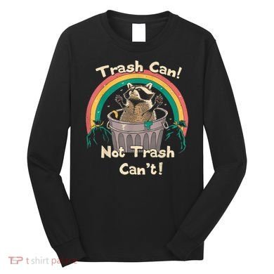 Trash Talker Trash Can Not Trash Can Long Sleeve Shirt