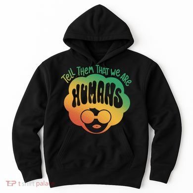 Tell Them That We Are Humans Juneteenth Hoodie