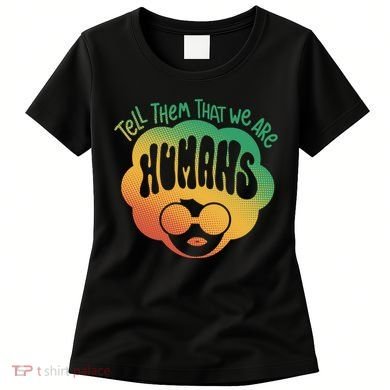 Tell Them That We Are Humans Juneteenth Women's T-Shirt