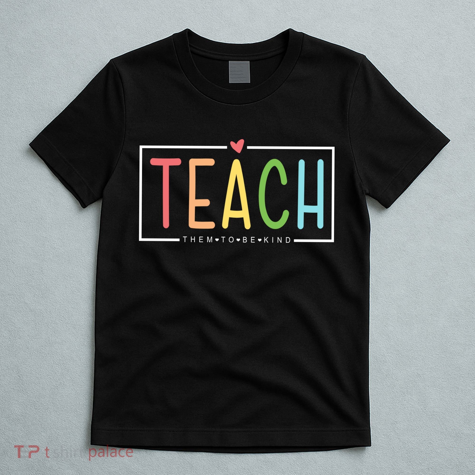 Teach Them To Be Kind T-Shirt