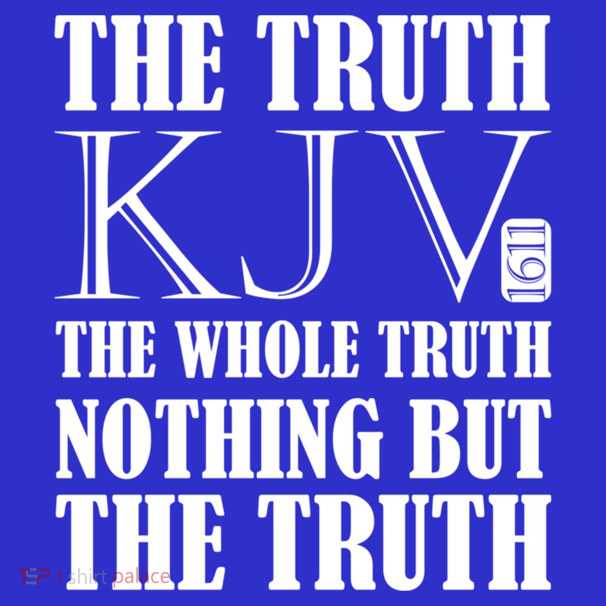 The Truth The Whole Truth Nothing But The Truth Kjv 1611 Gift T-Shirt