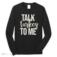 Talk Turkey To Me Funny Thanksgiving Holiday Long Sleeve Shirt thumb 0