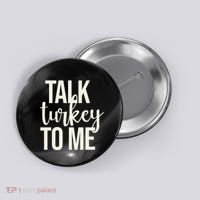 Talk Turkey To Me Funny Thanksgiving Holiday Button thumb 0