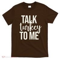 Talk Turkey To Me Funny Thanksgiving Holiday T-Shirt thumb 0