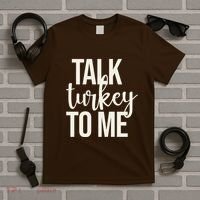 Talk Turkey To Me Funny Thanksgiving Holiday T-Shirt thumb 5