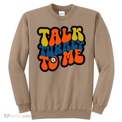 Talk Turkey To Me Sweatshirt