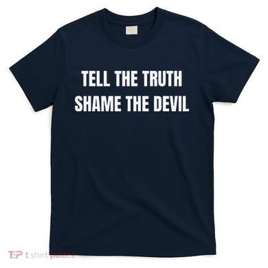 Tell The Truth Shame The Devil T-Shirt