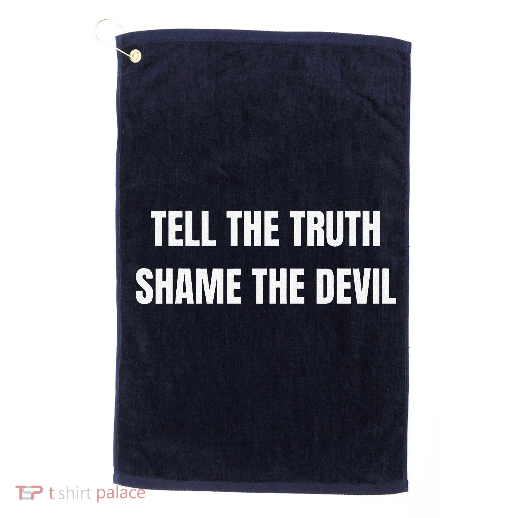 Tell The Truth Shame The Devil Golf Towel