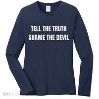 Tell The Truth Shame The Devil Women's Long Sleeve Shirt thumb 0