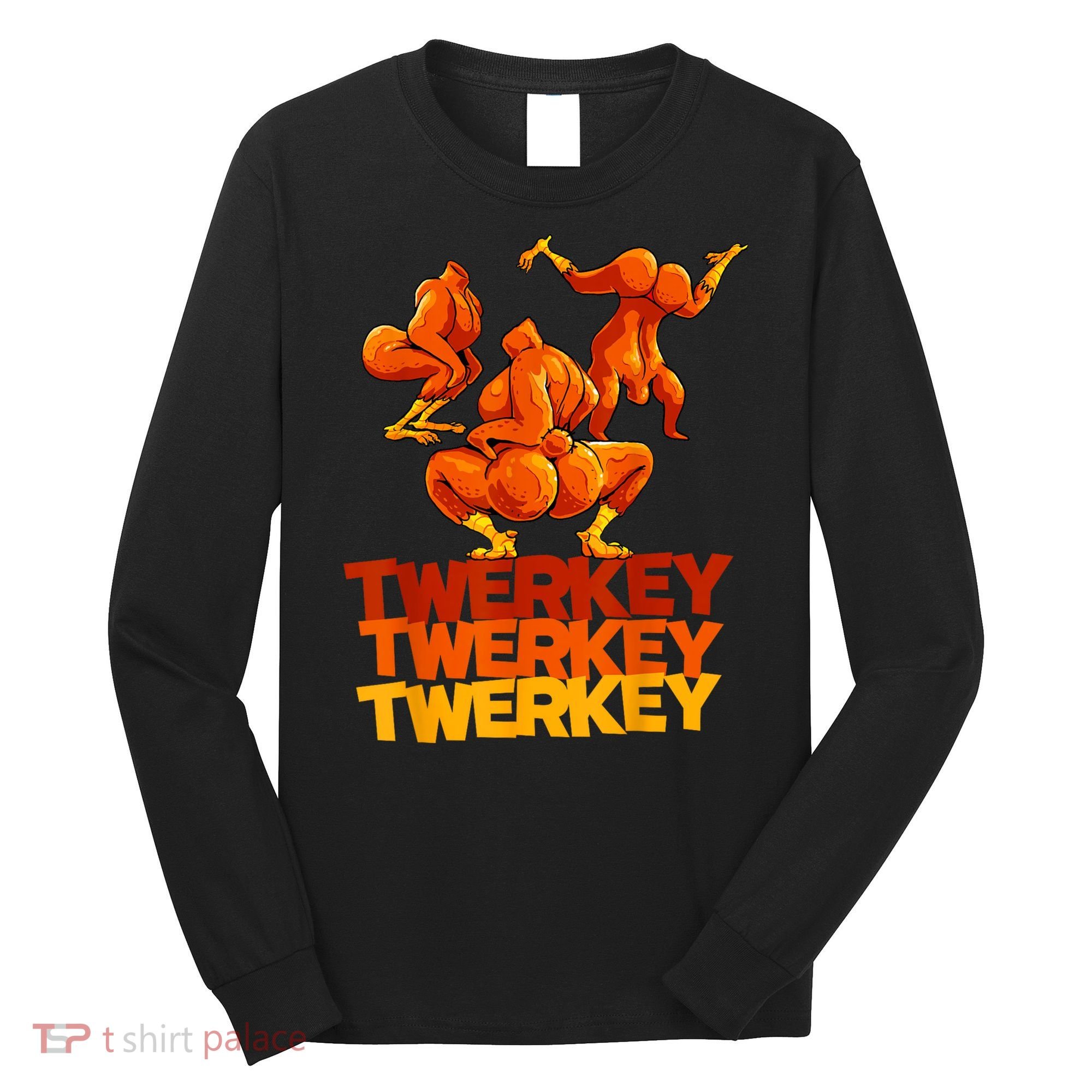 Twerkey Twerking Turkey Funny Thanksgiving Twerk Turkey Long Sleeve Shirt