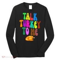 Talk Turkey To Me Funny Thanksgiving Long Sleeve Shirt thumb 0
