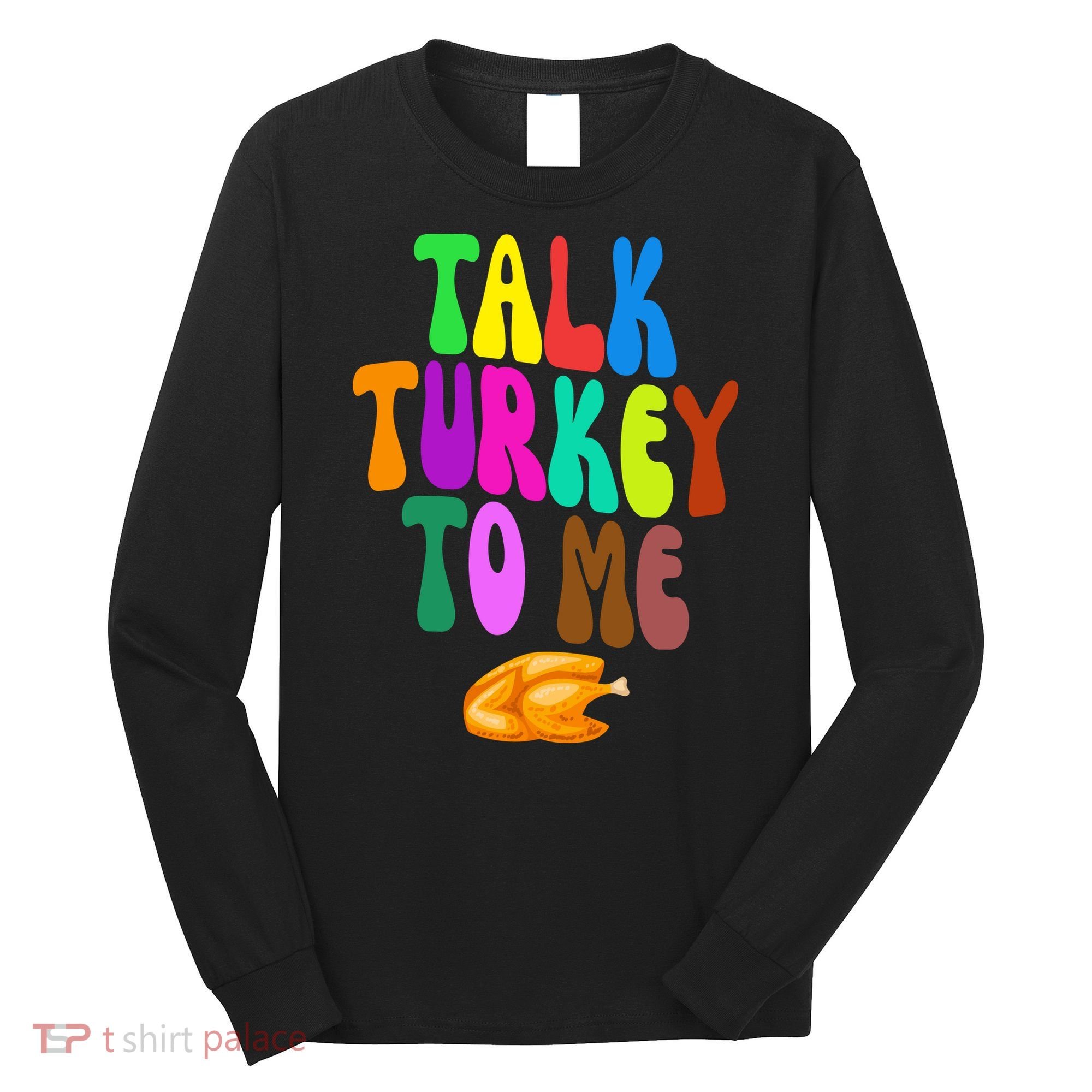 Talk Turkey To Me Funny Thanksgiving Long Sleeve Shirt