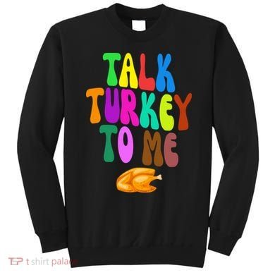 Talk Turkey To Me Funny Thanksgiving Sweatshirt
