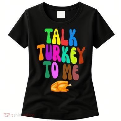 Talk Turkey To Me Funny Thanksgiving Women's T-Shirt