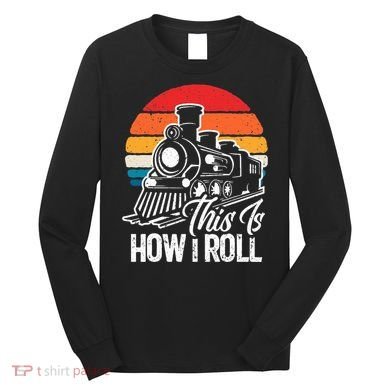 train t this is how i roll train lover Long Sleeve Shirt