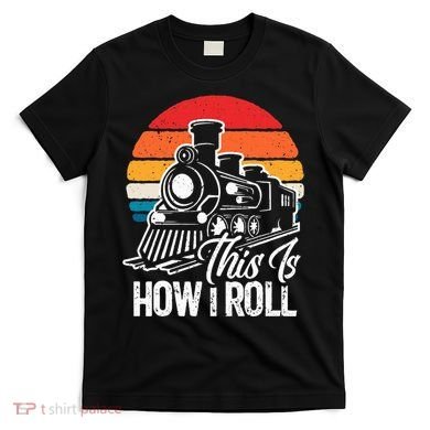 train t this is how i roll train lover T-Shirt