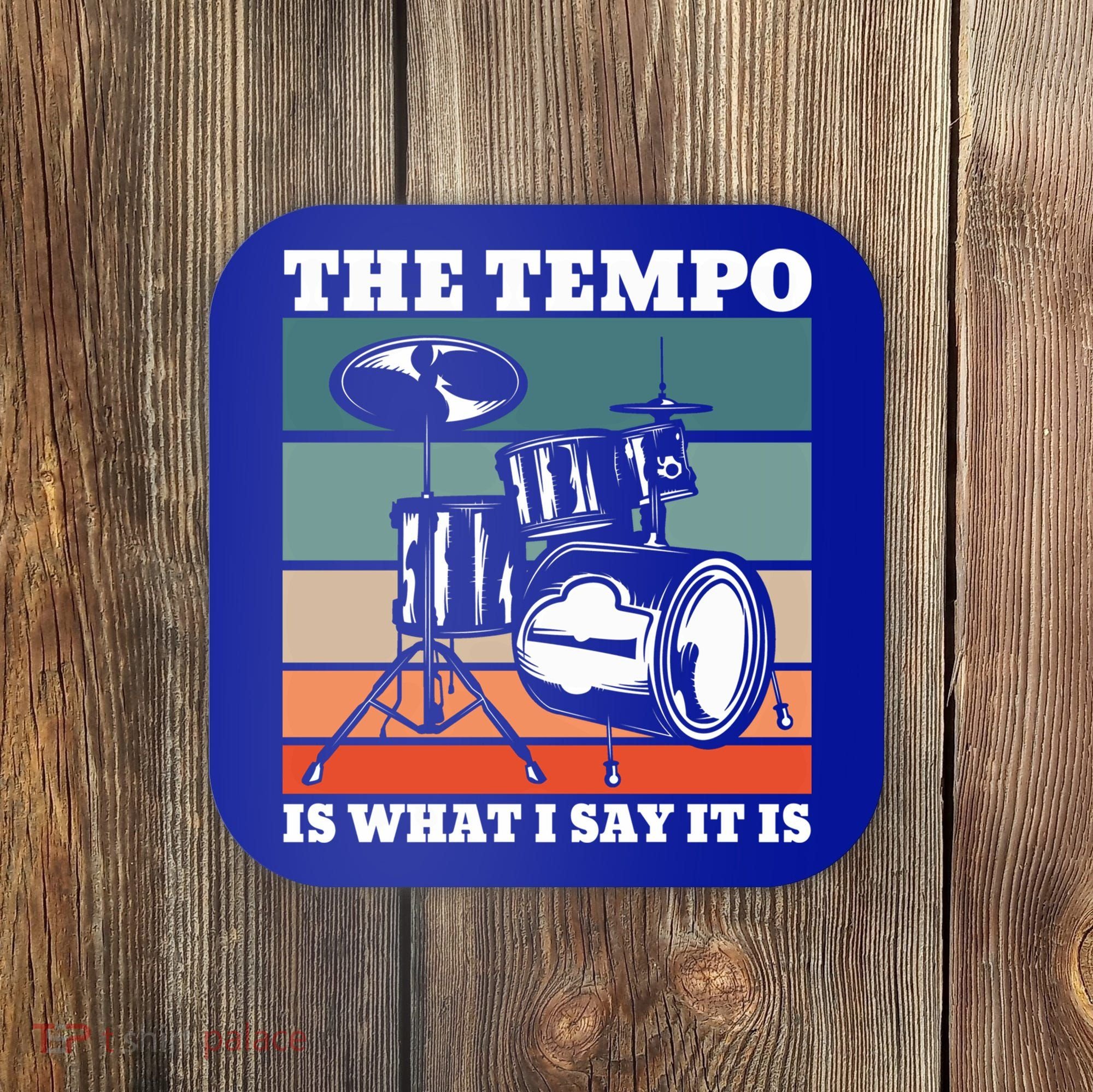 Tempo The Tempo Is What I Say It Is Drummer Tempo Drummers Gift Coaster