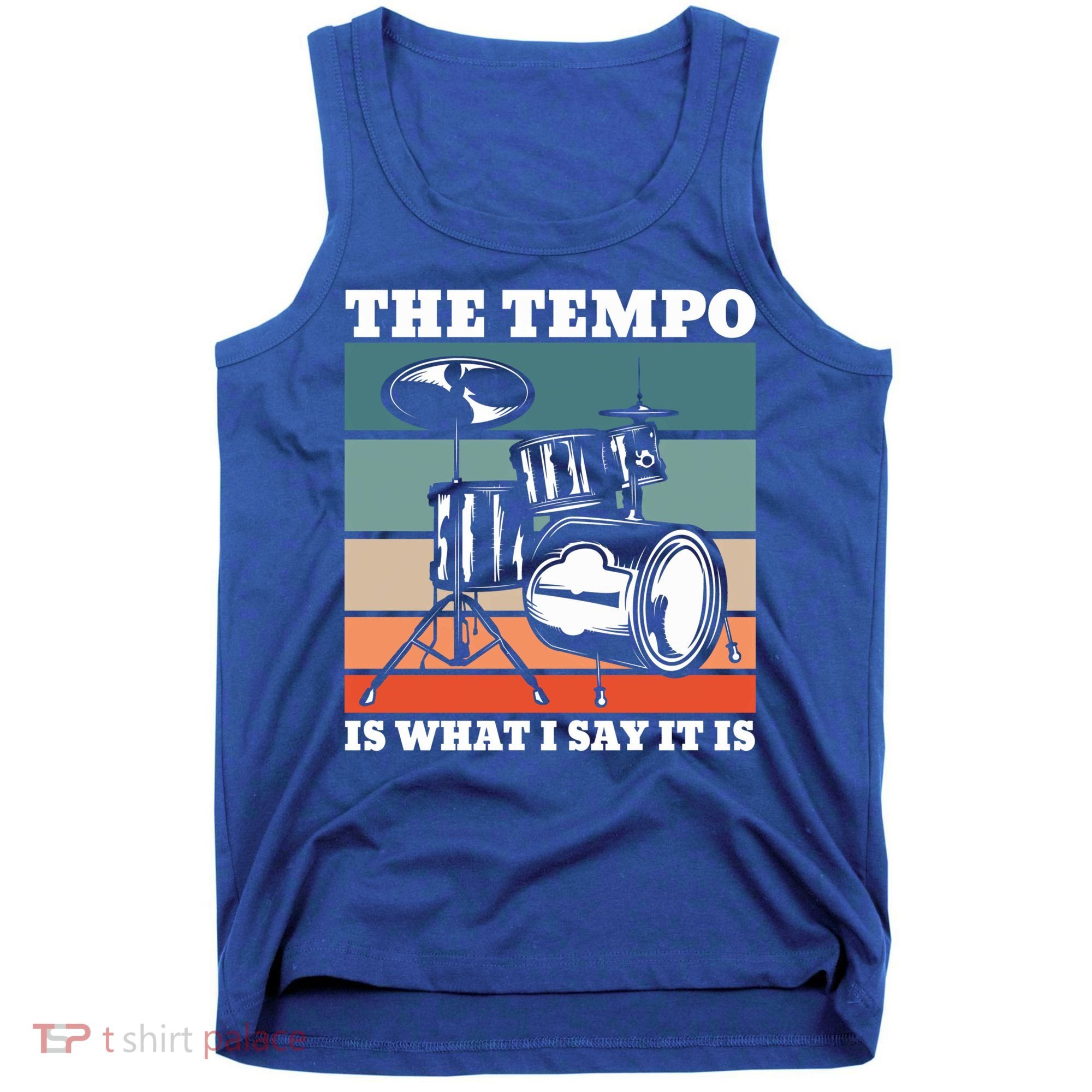 Tempo The Tempo Is What I Say It Is Drummer Tempo Drummers Gift Tank Top