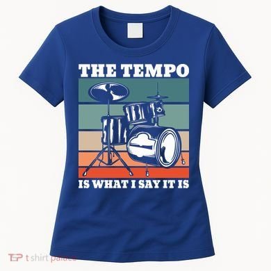 Tempo The Tempo Is What I Say It Is Drummer Tempo Drummers Gift Women's T-Shirt