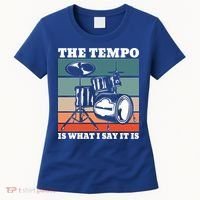 Tempo The Tempo Is What I Say It Is Drummer Tempo Drummers Gift Women's T-Shirt thumb 0