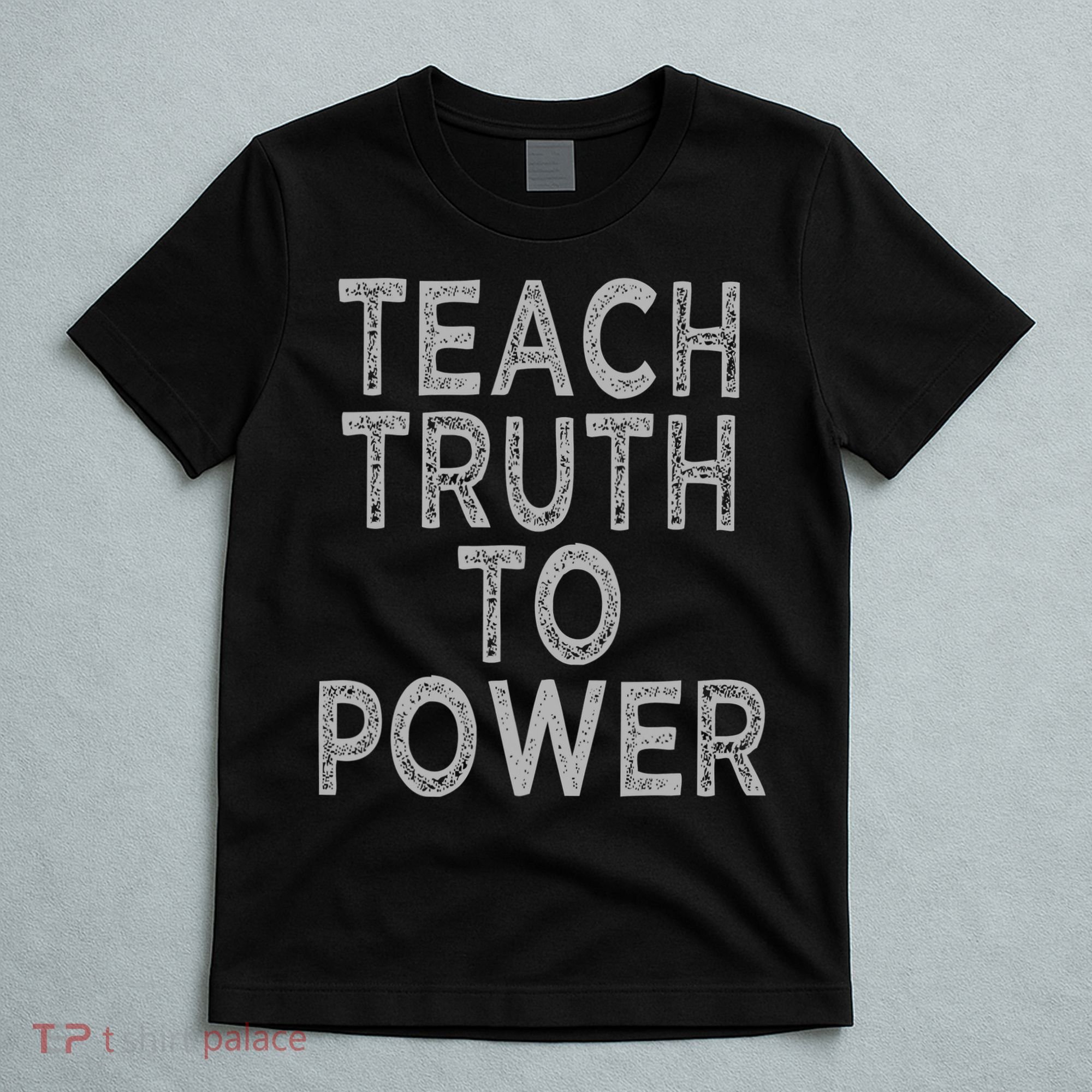 Teach Truth To Power T-Shirt