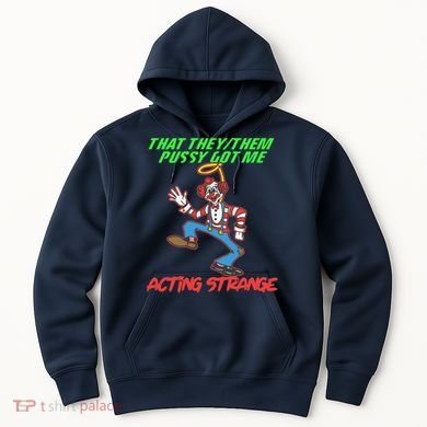 That They Them Pussy Got Me Acting Strange Hoodie