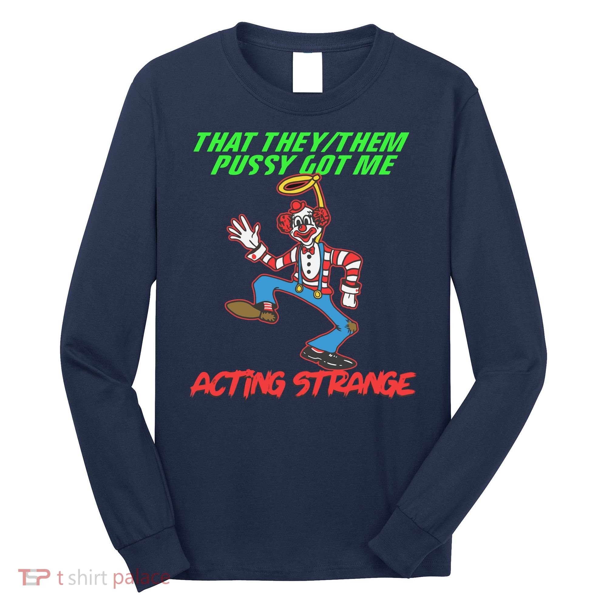 That They Them Pussy Got Me Acting Strange Long Sleeve Shirt