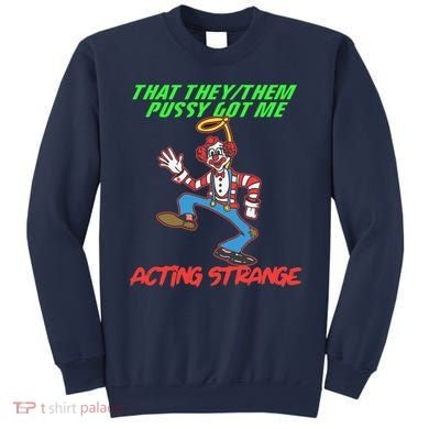 That They Them Pussy Got Me Acting Strange Sweatshirt