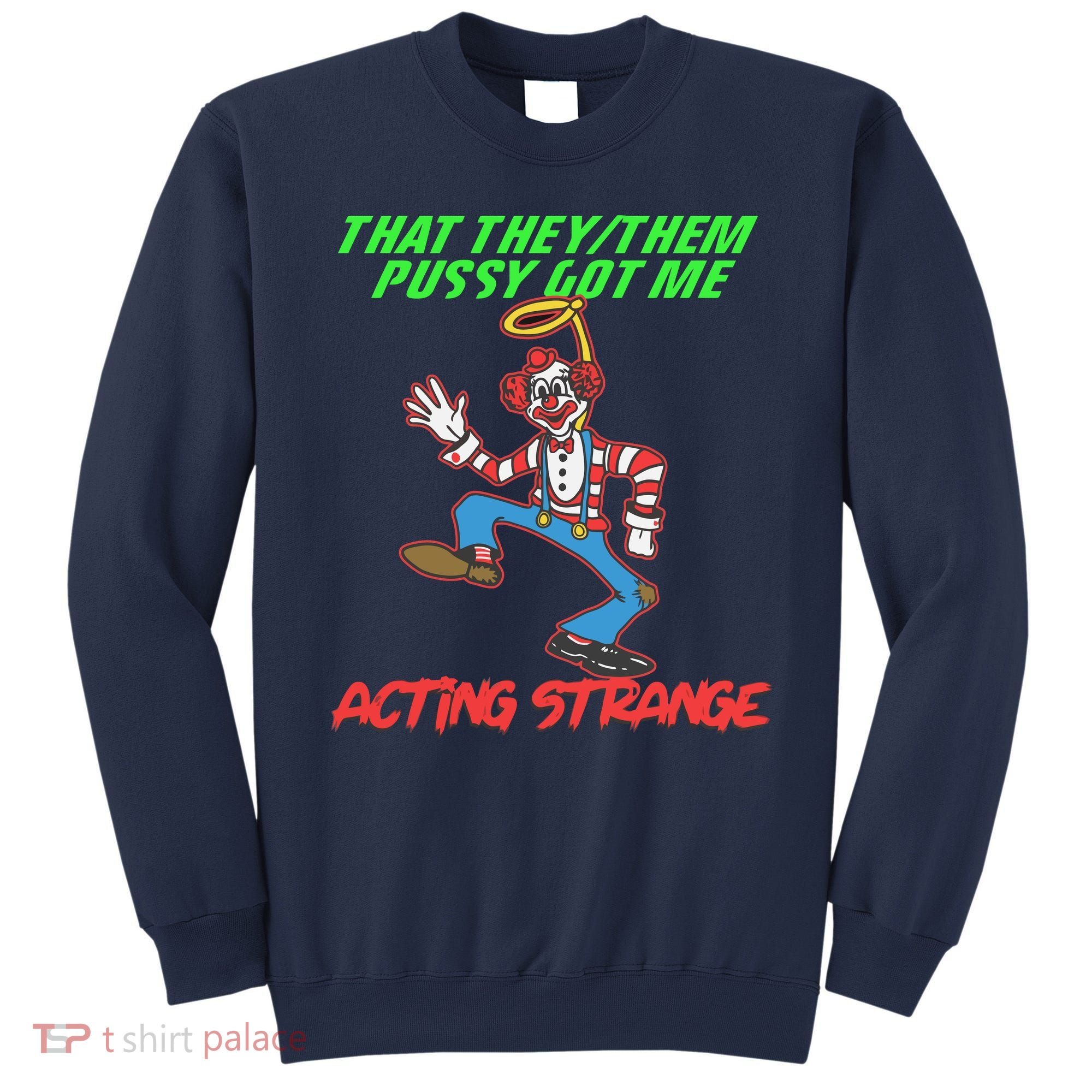 That They Them Pussy Got Me Acting Strange Sweatshirt