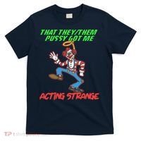 That They Them Pussy Got Me Acting Strange T-Shirt thumb 0
