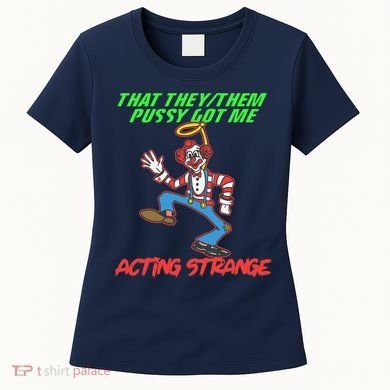 That They Them Pussy Got Me Acting Strange Women's T-Shirt