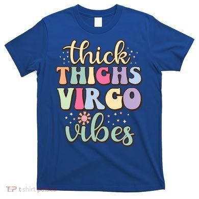 Thick Thighs Virgo Vibes August September Birthday Virgo Gift T-Shirt