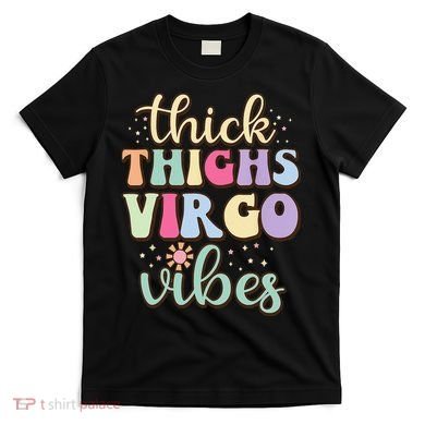 Thick Thighs Virgo Vibes August September birthday Virgo T-Shirt