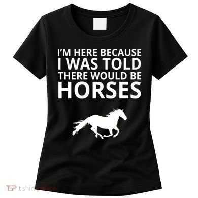 Told There Would Be Horses Women's T-Shirt