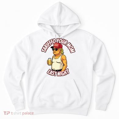 Trump Tariffied Your Mom Last Night Beer Funny Hoodie