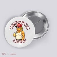 Trump Tariffied Your Mom Last Night Beer Funny Button thumb 0