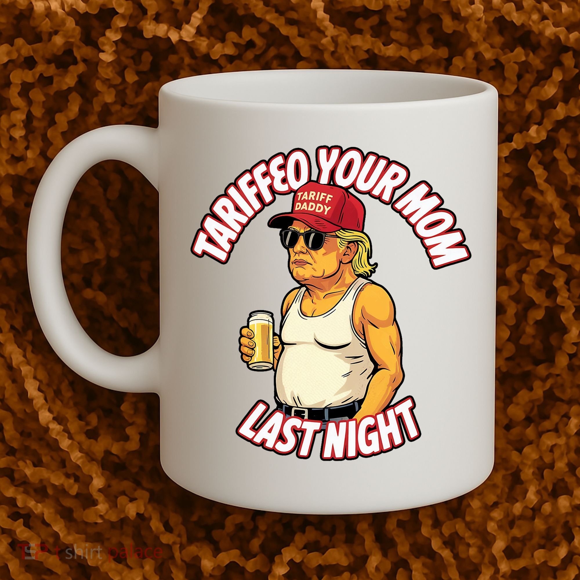 Trump Tariffied Your Mom Last Night Beer Funny Coffee Mug