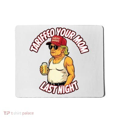 Trump Tariffied Your Mom Last Night Beer Funny Mousepad