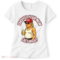Trump Tariffied Your Mom Last Night Beer Funny Women's T-Shirt thumb 0