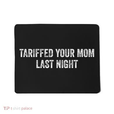 Trump Tariffed Your Mom Last Night Mousepad