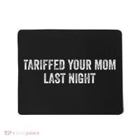 Trump Tariffed Your Mom Last Night Mousepad thumb 0