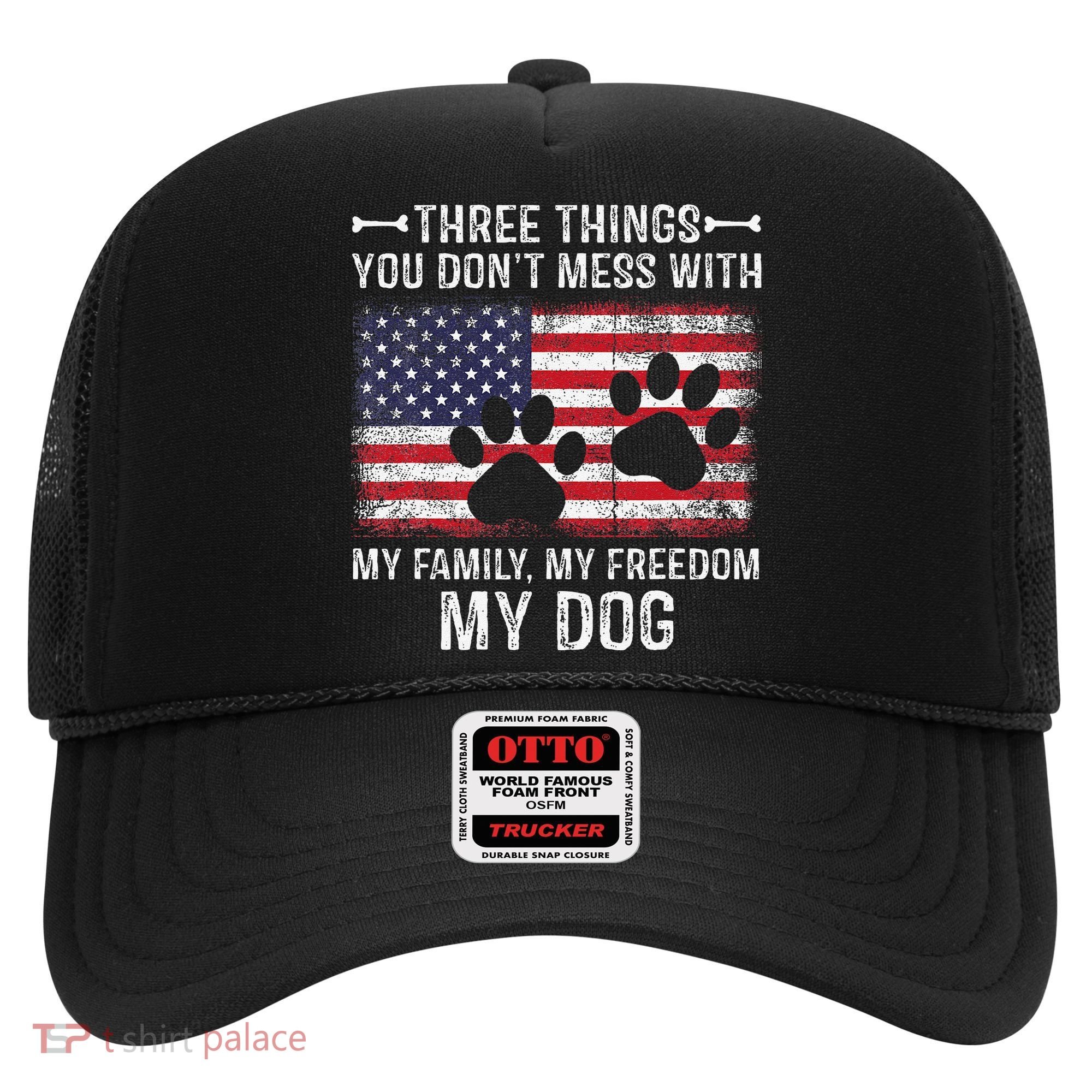 Three Things You Dont Mess With My Family Freedom My Dog Hat