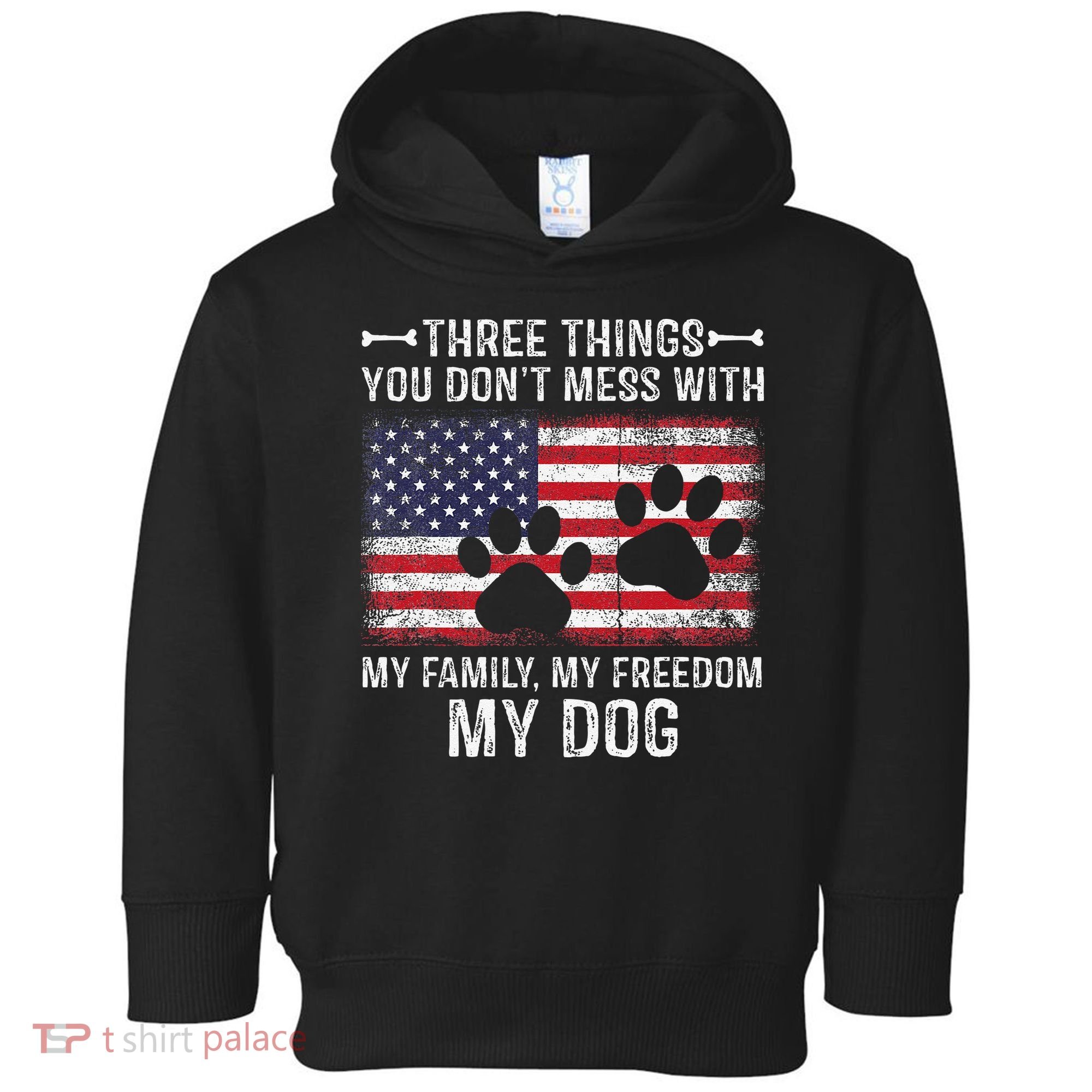 Three Things You Dont Mess With My Family Freedom My Dog Toddler Hoodie