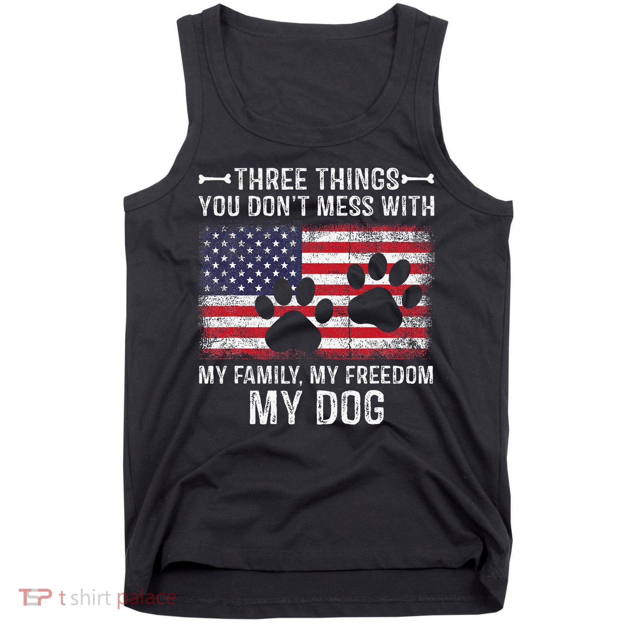 Three Things You Dont Mess With My Family Freedom My Dog Tank Top