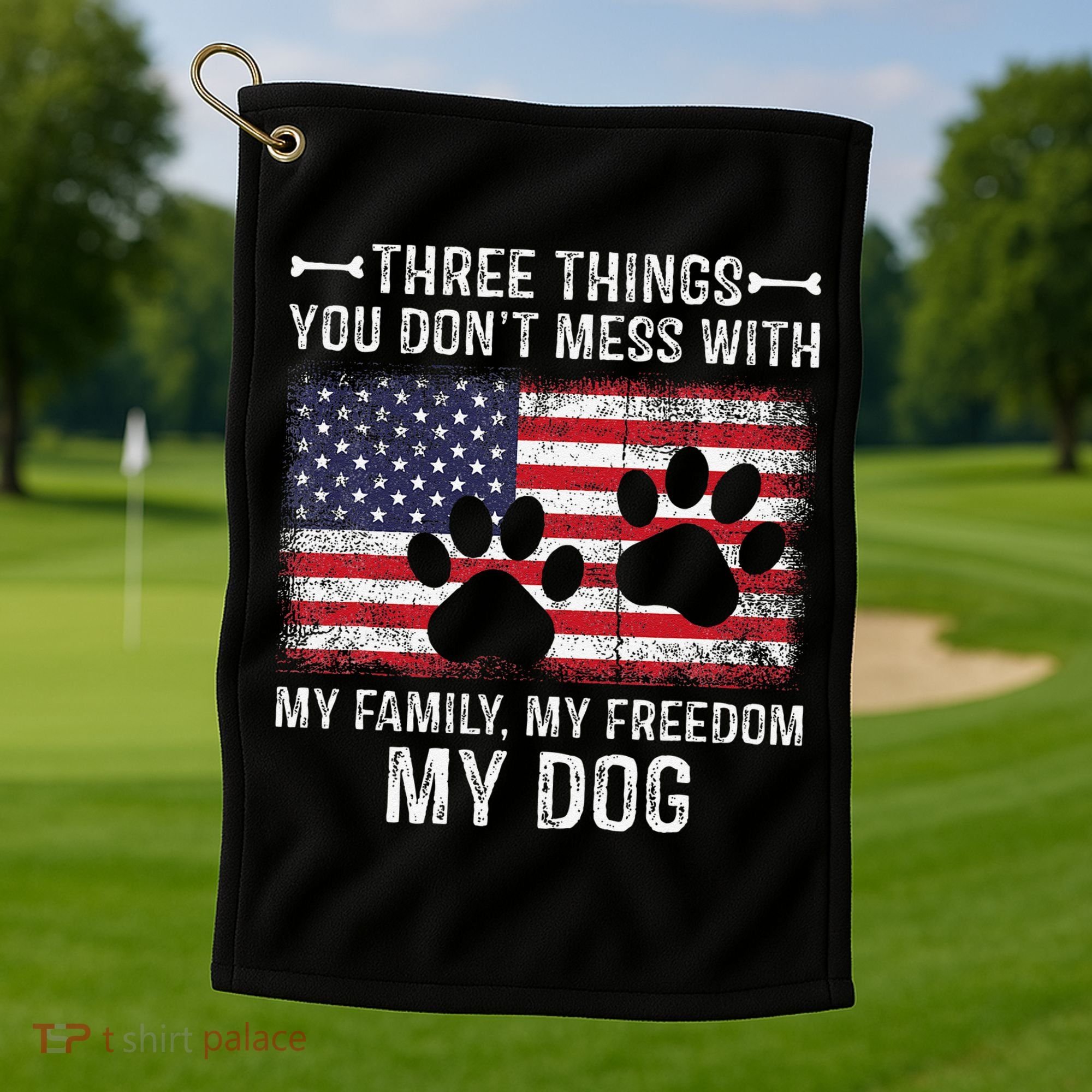 Three Things You Dont Mess With My Family Freedom My Dog Golf Towel