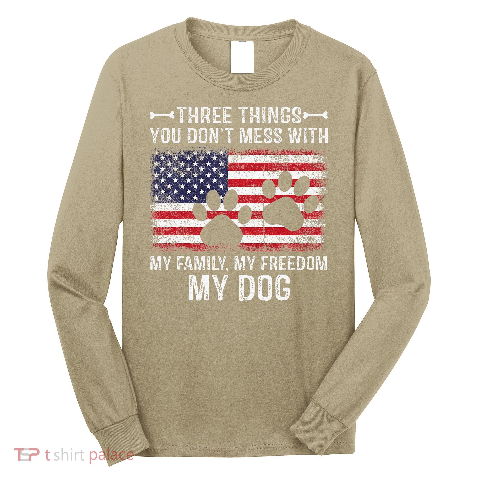 Three Things You Dont Mess With My Family Freedom My Dog Long Sleeve Shirt