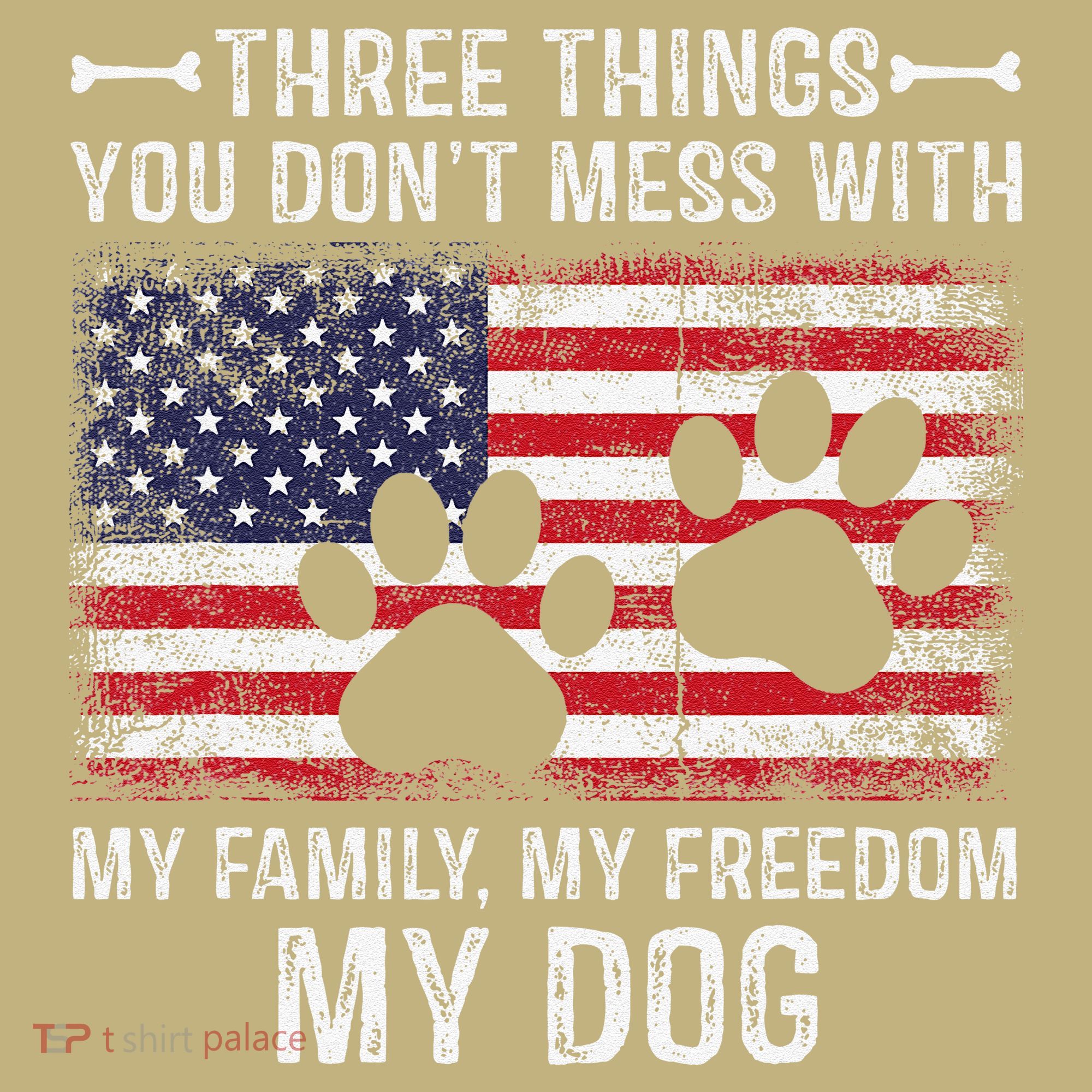 Three Things You Dont Mess With My Family Freedom My Dog Sweatshirt