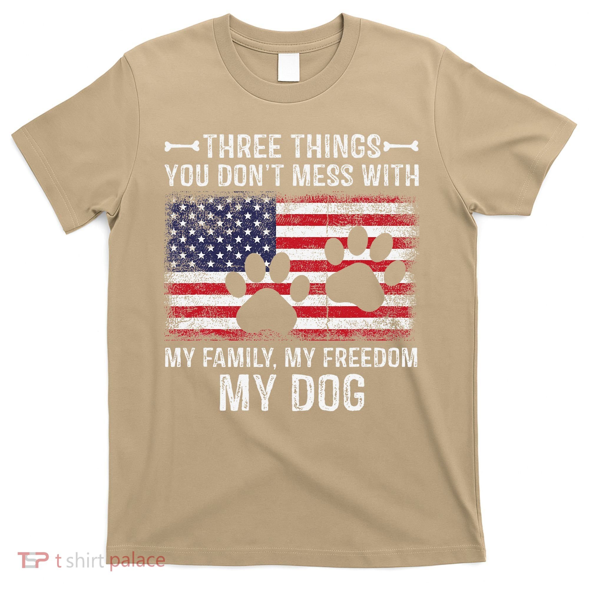 Three Things You Dont Mess With My Family Freedom My Dog T-Shirt